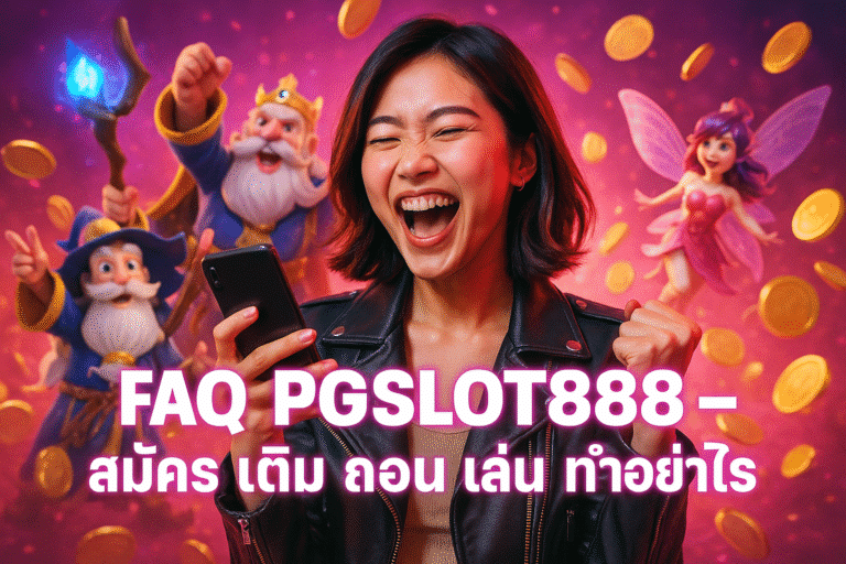 FAQ PGSLOT888 – สมัคร เติม ถอน เล่น ทำอย่างไร